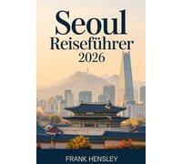 Seoul Reiseführer 2026: Ein kompletter Begleiter zur Erkundung von Essen, Mode, Geschichte und Innovation in Koreas Hauptstadt