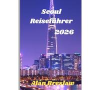 Seoul Reiseführer 2026: Entdecken Sie die Kultur, Küche und verborgenen Wunder von Seoul im Jahr 2026