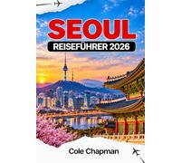 SEOUL REISEFÜHRER 2026: Entdecken Sie die lokale Kultur, ikonische Sehenswürdigkeiten und kulinarische Abenteuer für eine unvergessliche Reise