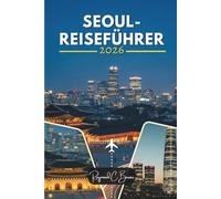 SEOUL REISEFÜHRER 2026: Entdecken Sie königliches Erbe, Streetfood, koreanische Kultur, malerische Aussichten und authentische lokale Erlebnisse