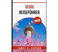 SEOUL REISEFÜHRER 2026: Entdecken Sie Koreas Hauptstadt mit lokalen Einblicken, Top-Attraktionen und Reisetipps