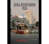 SEOUL REISEFÜHRER 2026: Entdecken Sie Seouls Nachtleben, Streetfood, Geschichte und innovative Kultur (The Global Explorer Travel Guide Series 2026)