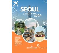 SEOUL REISEFÜHRER 2026: Entdecken Sie Top-Attraktionen, lokales Essen, versteckte Schätze, Reiserouten und praktische Tipps für Erst- und Wiederholungsbesucher
