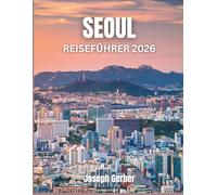 SEOUL REISEFÜHRER 2026: Entdecken Sie versteckte Schätze, authentische Gerichte und Top-Attraktionen mit Karten und Transittipps für jeden Reisenden