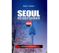 SEOUL REISEFÜHRER 2026: Entdecken Sie versteckte Schätze, historische Sehenswürdigkeiten, Reisetipps und unvergessliche Urlaubserlebnisse