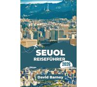 Seoul Reiseführer 2026: Erkunden Sie Stadtviertel, Essensstraßen, Nachtmärkte, saisonale Veranstaltungen und erhalten Sie Einblicke in Ihr tägliches Budget.