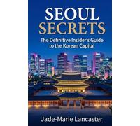 SEOUL SECRETS: The Hidden Circuits of the Korean Capital: The Definitive Insider’s Guide to Offbeat Itineraries (REAL INSIDER TRAVEL SECRETS GUIDES)