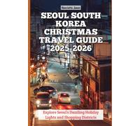 Seoul South Korea Christmas Travel Guide 2025-2026: Explore Seoul’s Dazzling Holiday Lights and Shopping Districts (Christmas and Winter Travel Guide 2025 - 2026)