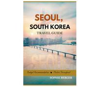 SEOUL, SOUTH KOREA TRAVEL GUIDE: Discover the city’s Top Landmark and Hidden Gems