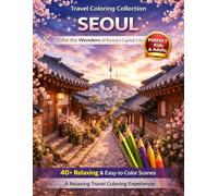 Seoul Travel Coloring Book: Color the Beauty of Korea’s Capital City | 40+ Relaxing Hanok, Skyline & City Scenes for Kids & Adults (Color the Beauty of South Korea)