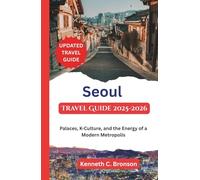 Seoul Travel Guide 2025-2026: Palaces, K-Culture, and the Energy of a Modern Metropolis
