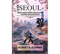 SEOUL TRAVEL GUIDE 2025: FINDING HIDDEN STORIES BENEATH CHERRY BLOSSOMS AND SKYSCRAPERS