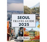 SEOUL TRAVEL GUIDE 2025: From Hidden Alleys To Neon Skies