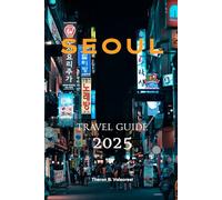 SEOUL TRAVEL GUIDE 2025 (Pathfinders: Ultimate Travel Guides)