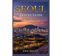 SEOUL TRAVEL GUIDE 2026-2027: A Cruise and Adventure Book with Itineraries and Map for Families, Couples, Solo Travelers, and First-Timers (The ... Solo, Couples, Family & Honeymoon)