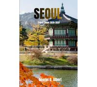 Seoul Travel Guide 2026-2027: Discover South Korea's Dynamic Capital Through Culture, Cuisine, History, and Local Life (Easygoing Journeys)