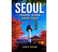 SEOUL TRAVEL GUIDE 2026-2027: Uncover South Korea's Vibrant Capital: Expert Tips, Hidden Gems, Must-See Attractions, and Local Itineraries for an Unforgettable Vacation
