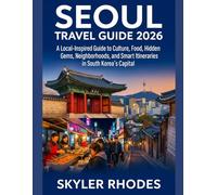 SEOUL TRAVEL GUIDE 2026: A Local-Inspired Guide to Culture, Food, Hidden Gems, Neighborhoods, and Smart Itineraries in South Korea’s Capital