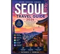 SEOUL TRAVEL GUIDE 2026: A Practical, Neighborhood-by-Neighborhood Companion to Explore Seoul Culture and Local Experiences