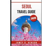 SEOUL TRAVEL GUIDE 2026: Explore Korea’s Capital with Local Insights, Top Attractions, and Travel Tips