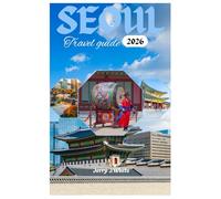 SEOUL TRAVEL GUIDE 2026: Exploring the rich history and palaces, k pop and modern culture,nightlife and entertainment,top attractions in the Land of the Morning Calm