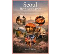 Seoul Travel Guide 2026: Hidden Neighborhoods, Cultural Insights, Local Rhythms, and the Untold Stories of South Korea’s Capital