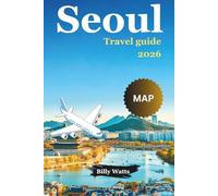 SEOUL TRAVEL GUIDE 2026: Must-See Attractions, Hidden Gems, Dining, Accommodation, and Practical Tips for First-Time Visitors and Experienced Travelers”