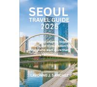 SEOUL TRAVEL GUIDE 2026: Real-world insights, hidden corners, and local wisdom for those who want more than sightseeing