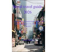 Seoul travel guide 2026: Your travel companion to discover Seoul, Korea's charmful and captivating capital