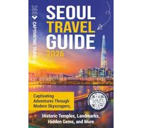 Seoul Travel Guide: Captivating Adventures through Modern Skyscrapers, Historic Temples, Landmarks, Hidden Gems, and More (Traveling the World)