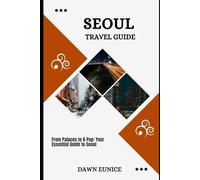 SEOUL TRAVEL GUIDE: From Palaces To K-Pop: Your Essential Guide To Seoul (CITIES TRAVEL GUIDE)