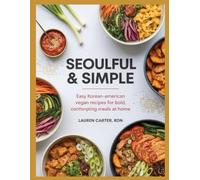 SEOULFUL & SIMPLE: Easy Korean-American Vegan Recipes for Bold, Comforting Meals at Home
