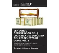 SEP CONGO - OPTIMIZACIÓN DE LA LOGÍSTICA DEL DEPÓSITO DEL AEROPUERTO DE GOMA. Vol. 5: ESTIMACIÓN DE LAS GANANCIAS Y ANÁLISIS ECONÓMICOS DE SEP CONGO