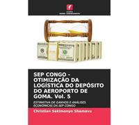SEP CONGO - OTIMIZAÇÃO DA LOGÍSTICA DO DEPÓSITO DO AEROPORTO DE GOMA. Vol. 5: ESTIMATIVA DE GANHOS E ANÁLISES ECONÓMICAS DA SEP CONGO
