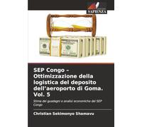 SEP Congo - Ottimizzazione della logistica del deposito dell’aeroporto di Goma. Vol. 5: Stima dei guadagni e analisi economiche del SEP Congo