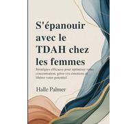 S'épanouir avec le TDAH chez les femmes: Stratégies efficaces pour optimiser votre concentration, gérer vos émotions et libérer votre potentiel