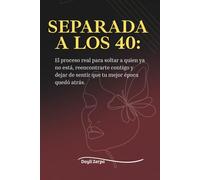 Separada a los 40: El Proceso Real para Soltar a quien ya NO está, Reencontrarte Contigo y Dejar de Sentir que tu Mejor Época quedó Atrás.: Autoestima ... | Libros para Superar Rupturas Amorosas