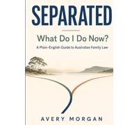 Separated: What do I do Now?: A Plain-English Guide to Australian Family Law
