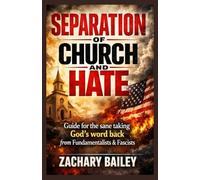SEPARATING THE CHURCH FROM HATE: Guide for the sane taking God's word back from Fundamentalists & Fascists