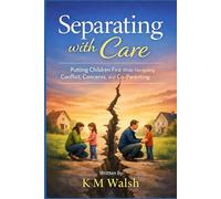 Separating with Care: Putting Children First While Navigating Conflict, Concerns, and Co-Parenting