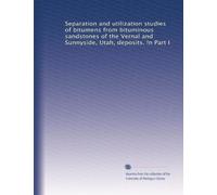 Separation and utilization studies of bitumens from bituminous sandstones of the Vernal and Sunnyside, Utah, deposits. !n Part I