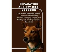 Separation Anxiety Dog Logbook: The Essential Behavioral Training Companion for Monitoring Progress, Identifying Triggers, and Working with Your Dog Trainer or Behaviorist