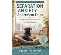 Separation Anxiety in Apartment Dogs: A Gentle Plan to Reduce Barking, Panic, Destructive Behavior, and Neighbor Complaints While Building Alone-Time ... (The Apartment Dog Survival Guide Series)