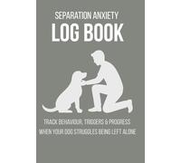 Separation Anxiety Log Book: Track Behaviour, Triggers & Progress When Your Dog Struggles Being Left Alone