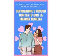 Separazione e Nessun Contatto con la Fiamma Gemella: Guida alla Guarigione e alla Riunione Spirituale