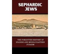 SEPHARDIC JEWS: THE FORGOTTEN HISTORY OF SPANISH AND MIDDLE EASTERN JUDAISM (Jewish Library: History, Wisdom, and Heritage)