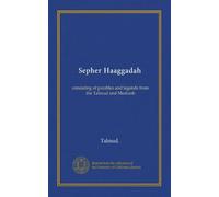 Sepher Haaggadah: consisting of parables and legends from the Talmud and Medrash