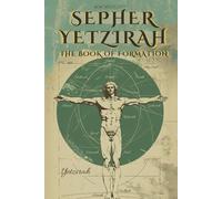 SEPHER YETZIRAH - THE BOOK OF FORMATION - BY WILLIAM WYNN WESTCOTT: WITH THE 32 PATHS OF WISDOM, THE 50 GATES OF UNDERSTANDING, COMMENTS, AND ILLUSTRATIONS BY THE AUTHOR
