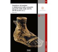 Sepolture di bambini e adolescenti nelle comunità etrusche della Valle del Po (IX-III secolo a.C.) (DISCI. Archeologia)