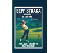 SEPP STRAKA BIOGRAPHY: THE LONG GAME - HOW A QUIET COMPETITOR MADE BIG NOISE